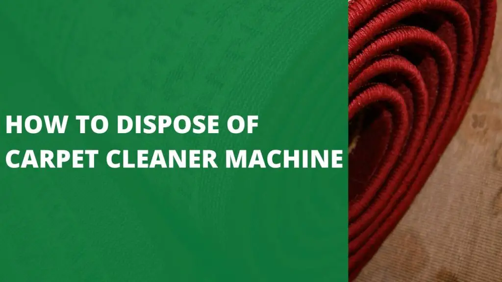 how-to-dispose-of-carpet-cleaner-machine-9-best-methods-green-bag